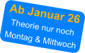 Ab Januar 26  Theorie nur noch Montag & Mittwoch