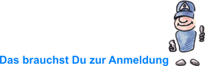 Das brauchst Du zur Anmeldung